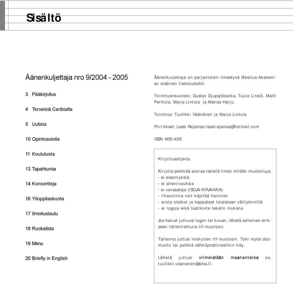 com ISSN 1455-4313 11 Koulutusta 13 Tapahtumia 14 Konsertteja 16 Ylioppilaskunta 17 Ilmoitustaulu 18 Ruokalista 19 Menu 20 Briefly in English Kirjoitusohjeita Kirjoita pelkkää suoraa tekstiä ilman