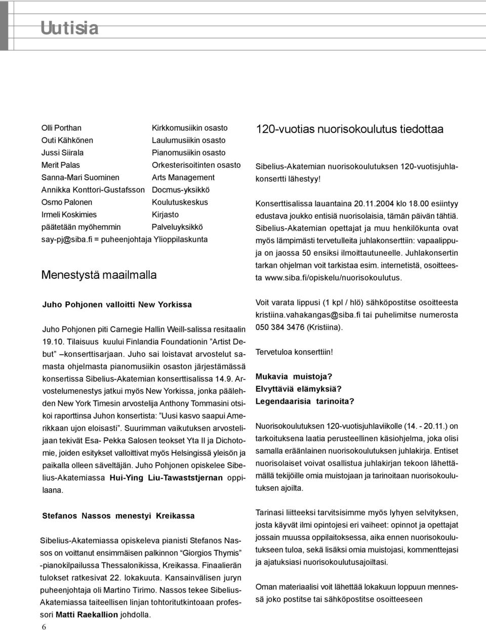 fi = puheenjohtaja Ylioppilaskunta Menestystä maailmalla 120-vuotias nuorisokoulutus tiedottaa Sibelius-Akatemian nuorisokoulutuksen 120-vuotisjuhlakonsertti lähestyy! Konserttisalissa lauantaina 20.