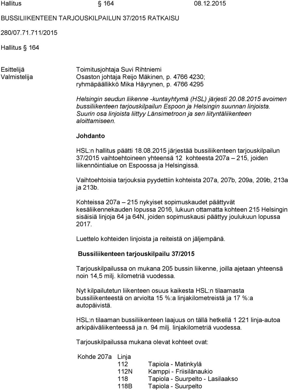 Suurin osa linjoista liittyy Länsimetroon ja sen liityntäliikenteen aloittamiseen. Johdanto HSL:n hallitus päätti 18.08.