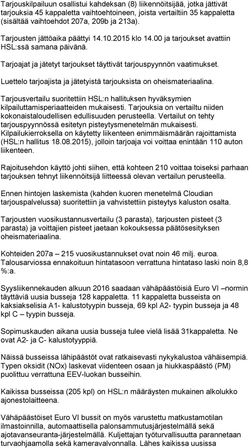 Luettelo tarjoajista ja jätetyistä tarjouksista on oheismateriaalina. Tarjousvertailu suoritettiin HSL:n hallituksen hyväksymien kilpailuttamisperiaatteiden mukaisesti.