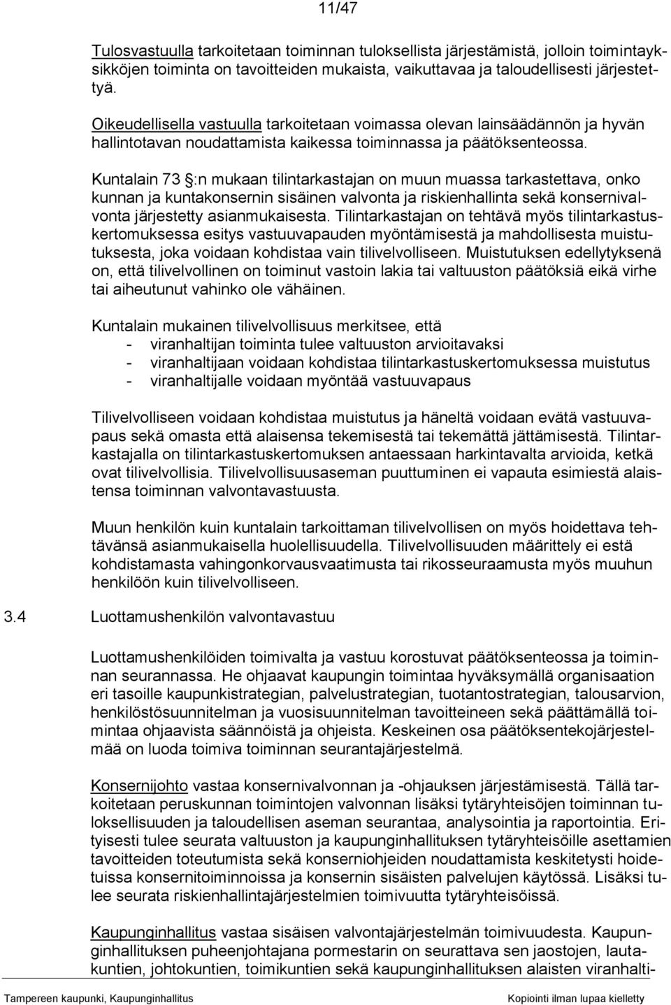 Kuntalain 73 :n mukaan tilintarkastajan on muun muassa tarkastettava, onko kunnan ja kuntakonsernin sisäinen valvonta ja riskienhallinta sekä konsernivalvonta järjestetty asianmukaisesta.