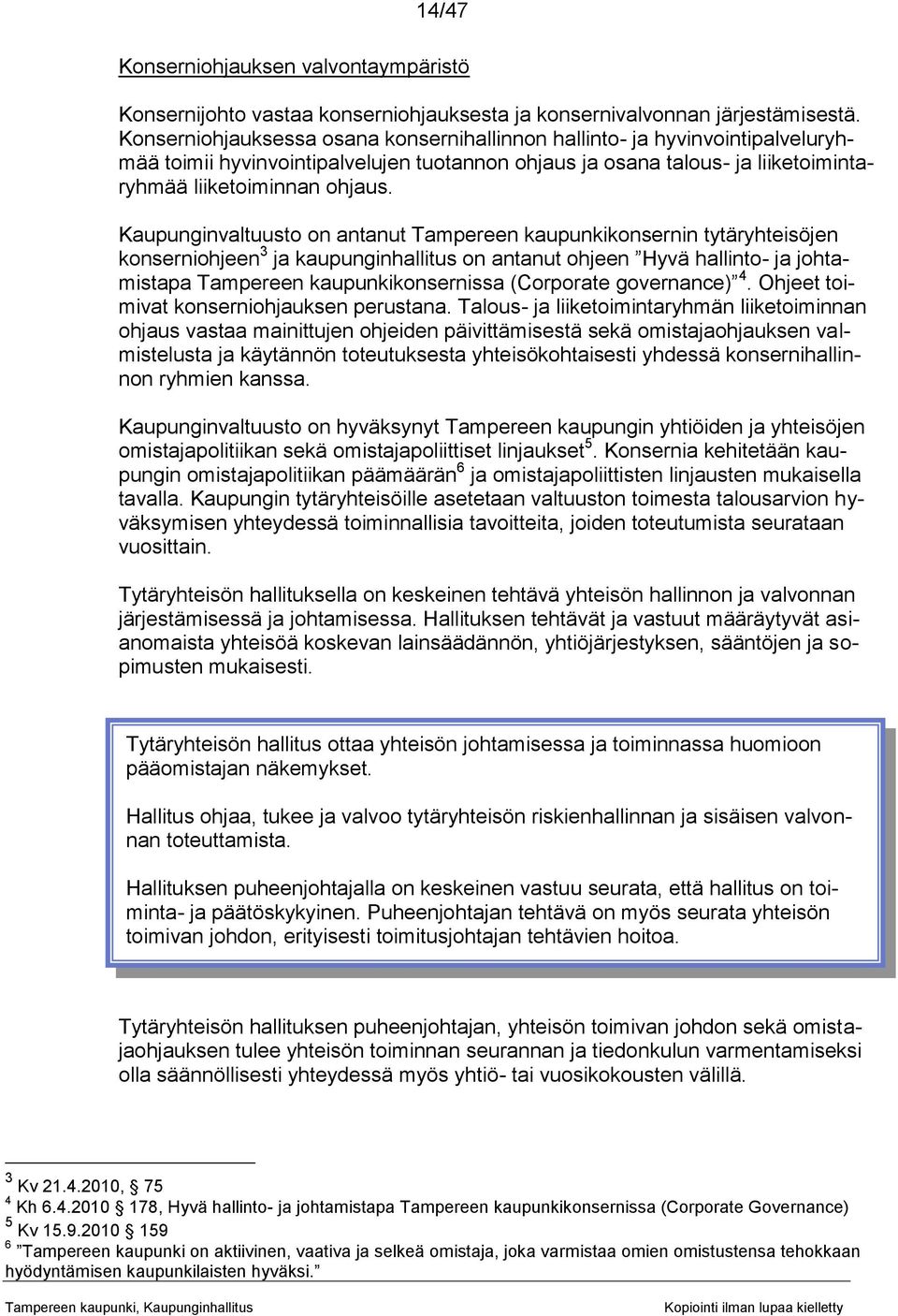 Kaupunginvaltuusto on antanut Tampereen kaupunkikonsernin tytäryhteisöjen konserniohjeen 3 ja kaupunginhallitus on antanut ohjeen Hyvä hallinto- ja johtamistapa Tampereen kaupunkikonsernissa