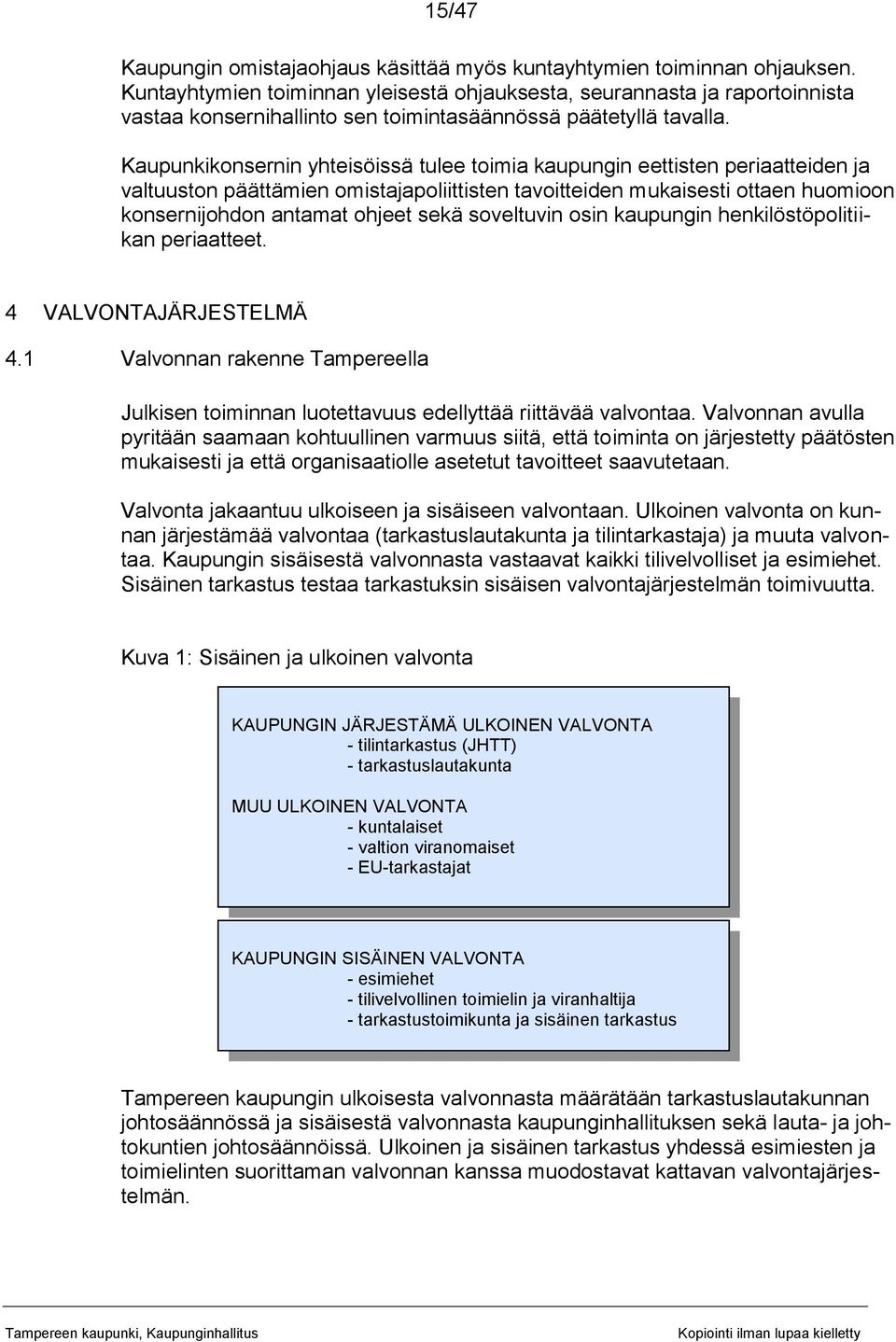 Kaupunkikonsernin yhteisöissä tulee toimia kaupungin eettisten periaatteiden ja valtuuston päättämien omistajapoliittisten tavoitteiden mukaisesti ottaen huomioon konsernijohdon antamat ohjeet sekä