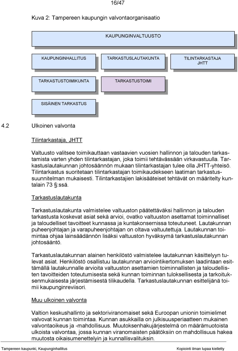 virkavastuulla. Tarkastuslautakunnan johtosäännön mukaan tilintarkastajan tulee olla JHTT-yhteisö.