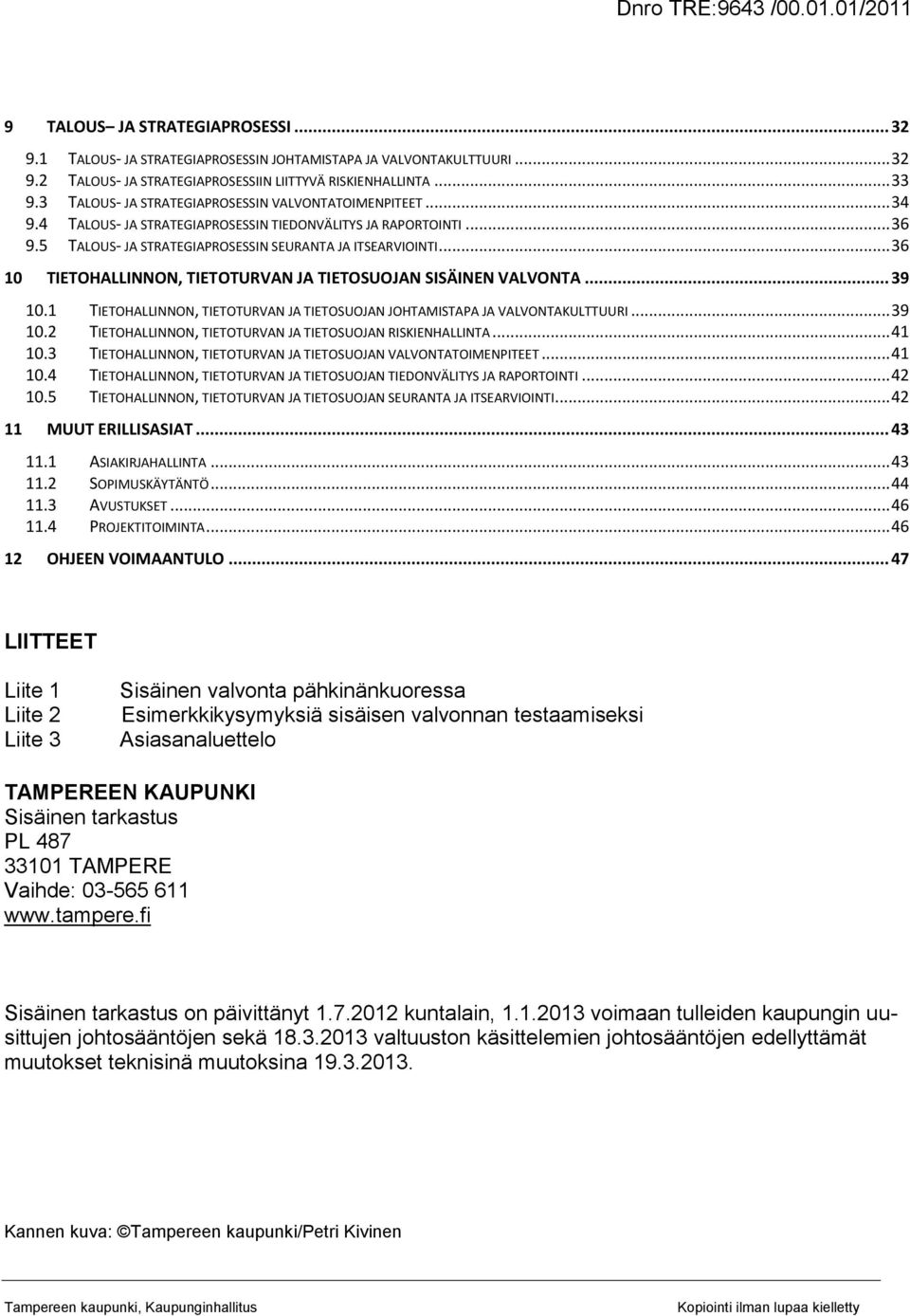 .. 36 10 TIETOHALLINNON, TIETOTURVAN JA TIETOSUOJAN SISÄINEN VALVONTA... 39 10.1 TIETOHALLINNON, TIETOTURVAN JA TIETOSUOJAN JOHTAMISTAPA JA VALVONTAKULTTUURI... 39 10.2 TIETOHALLINNON, TIETOTURVAN JA TIETOSUOJAN RISKIENHALLINTA.