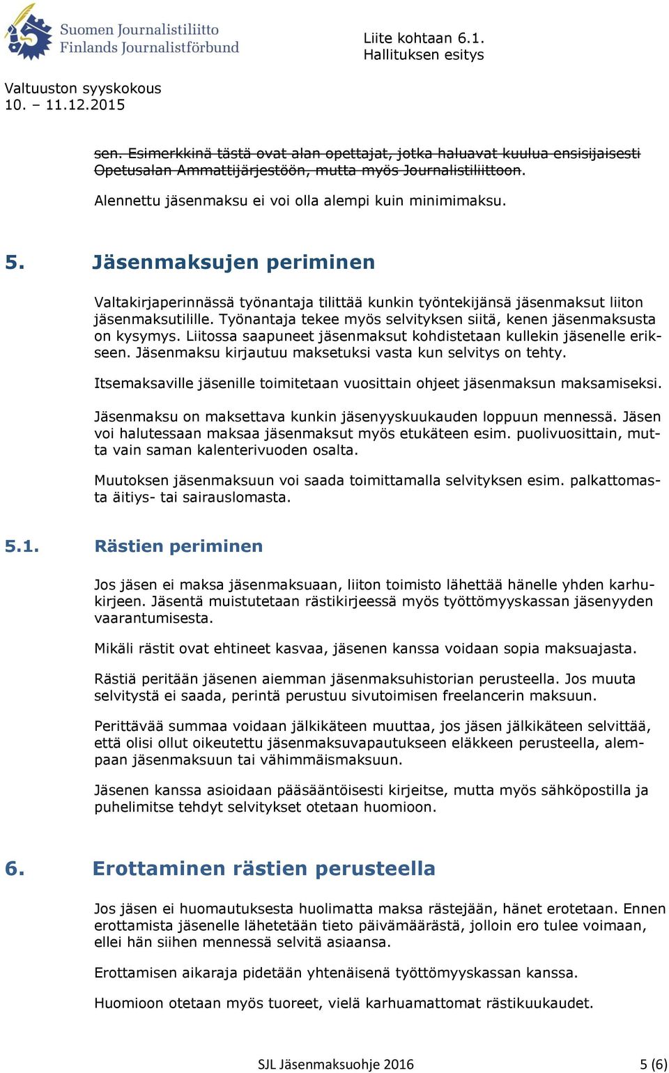 Liitossa saapuneet jäsenmaksut kohdistetaan kullekin jäsenelle erikseen. Jäsenmaksu kirjautuu maksetuksi vasta kun selvitys on tehty.