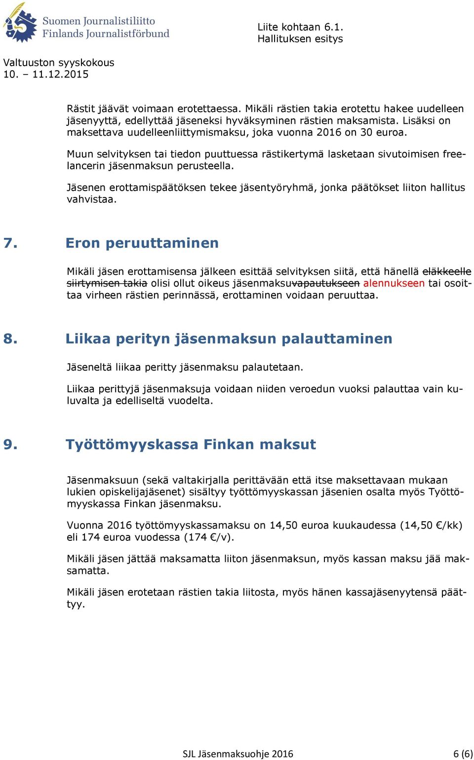 Jäsenen erottamispäätöksen tekee jäsentyöryhmä, jonka päätökset liiton hallitus vahvistaa. 7.