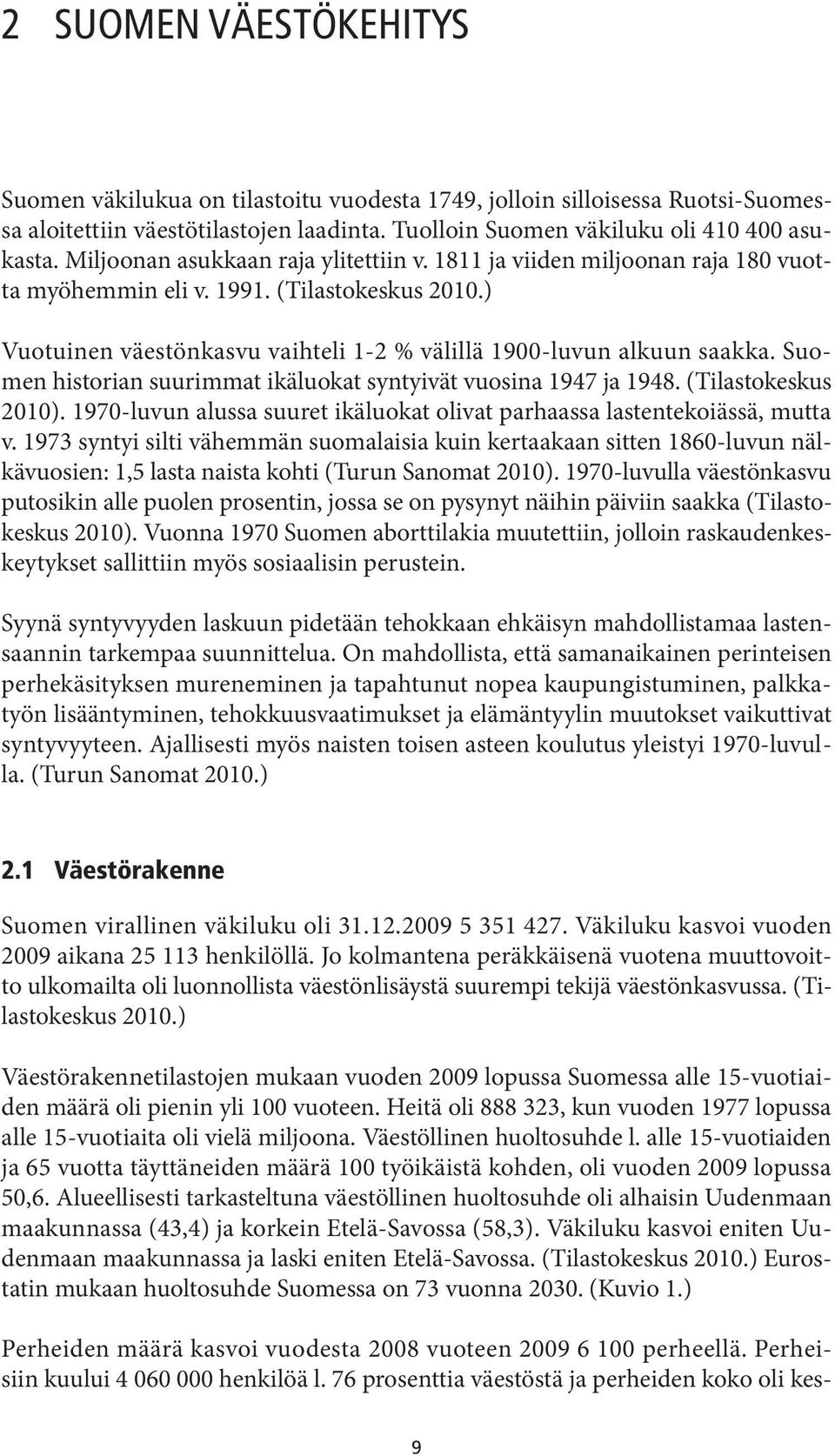 Suomen historian suurimmat ikäluokat syntyivät vuosina 1947 ja 1948. (Tilastokeskus 2010). 1970-luvun alussa suuret ikäluokat olivat parhaassa lastentekoiässä, mutta v.