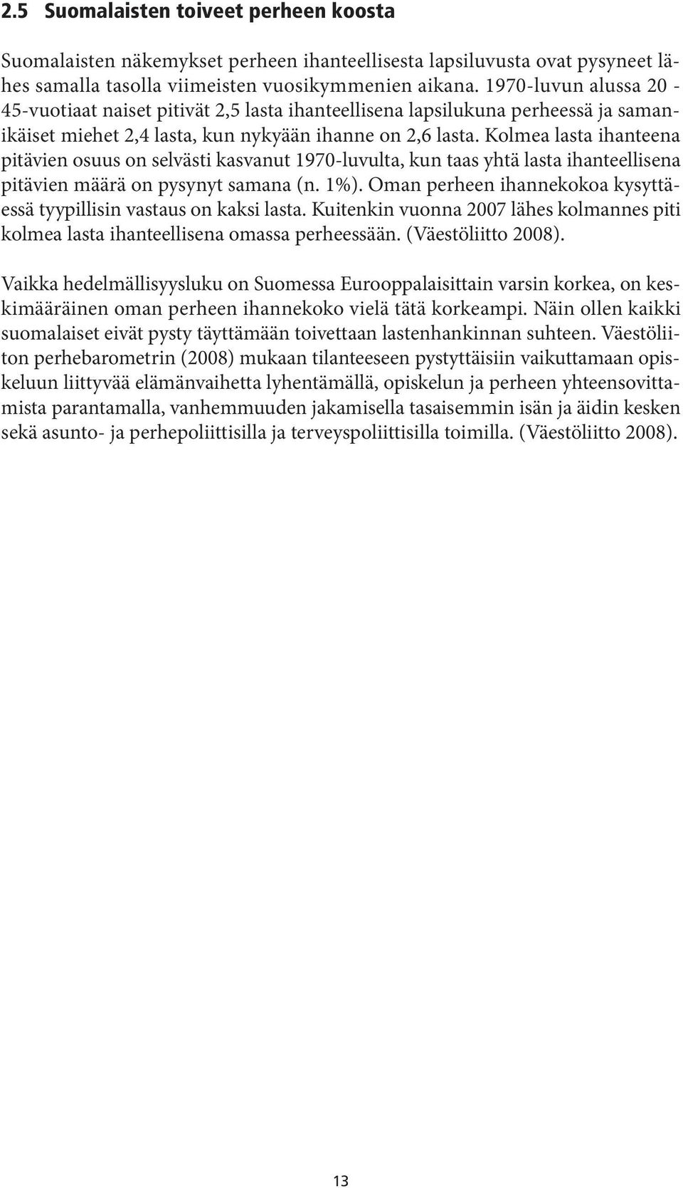 Kolmea lasta ihanteena pitävien osuus on selvästi kasvanut 1970-luvulta, kun taas yhtä lasta ihanteellisena pitävien määrä on pysynyt samana (n. 1%).