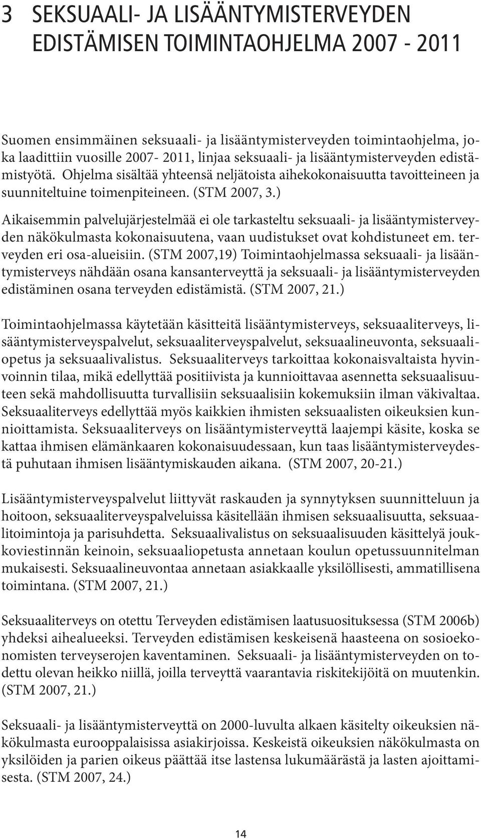 ) Aikaisemmin palvelujärjestelmää ei ole tarkasteltu seksuaali- ja lisääntymisterveyden näkökulmasta kokonaisuutena, vaan uudistukset ovat kohdistuneet em. terveyden eri osa-alueisiin.