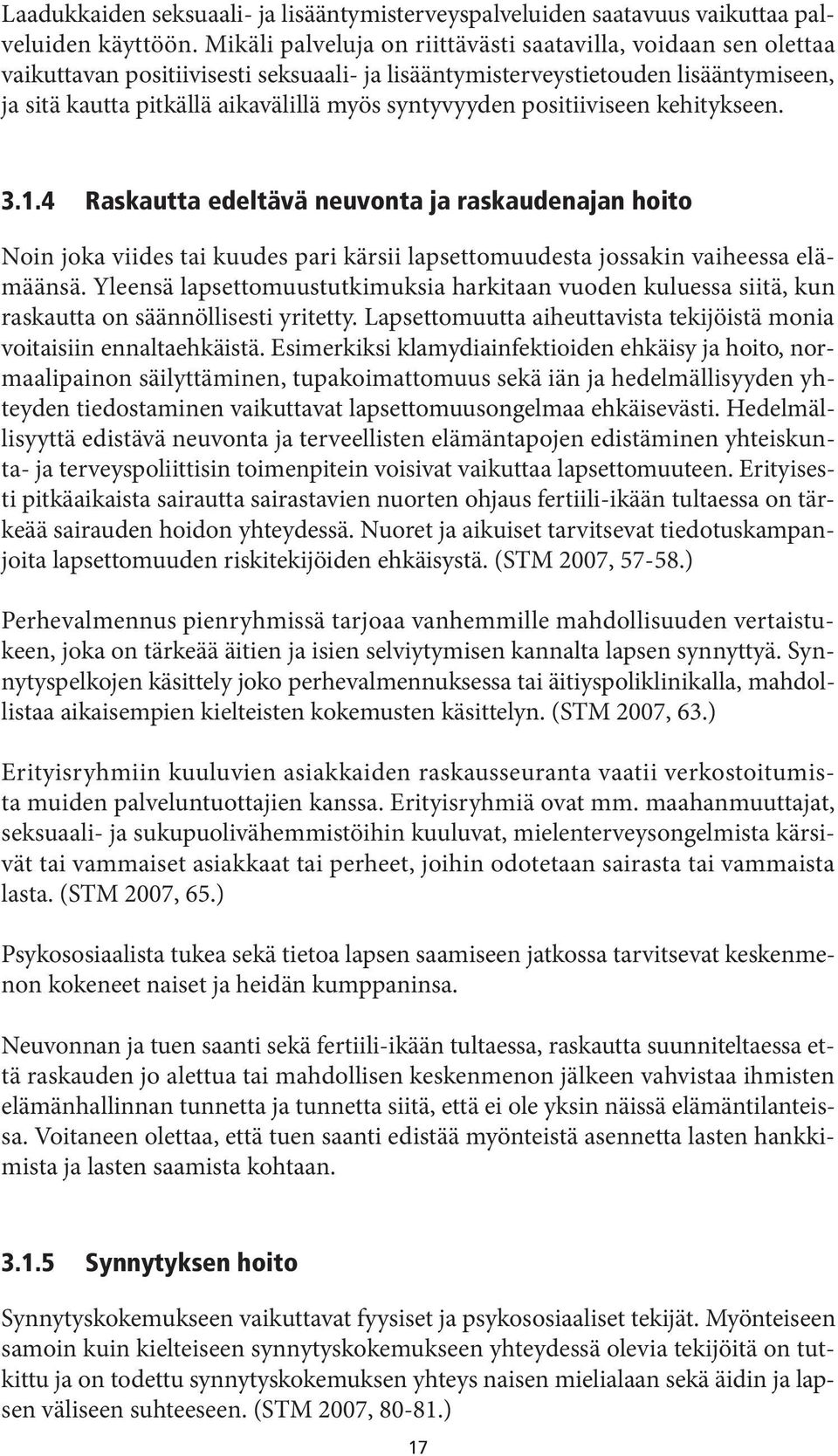 syntyvyyden positiiviseen kehitykseen. 3.1.4 Raskautta edeltävä neuvonta ja raskaudenajan hoito Noin joka viides tai kuudes pari kärsii lapsettomuudesta jossakin vaiheessa elämäänsä.