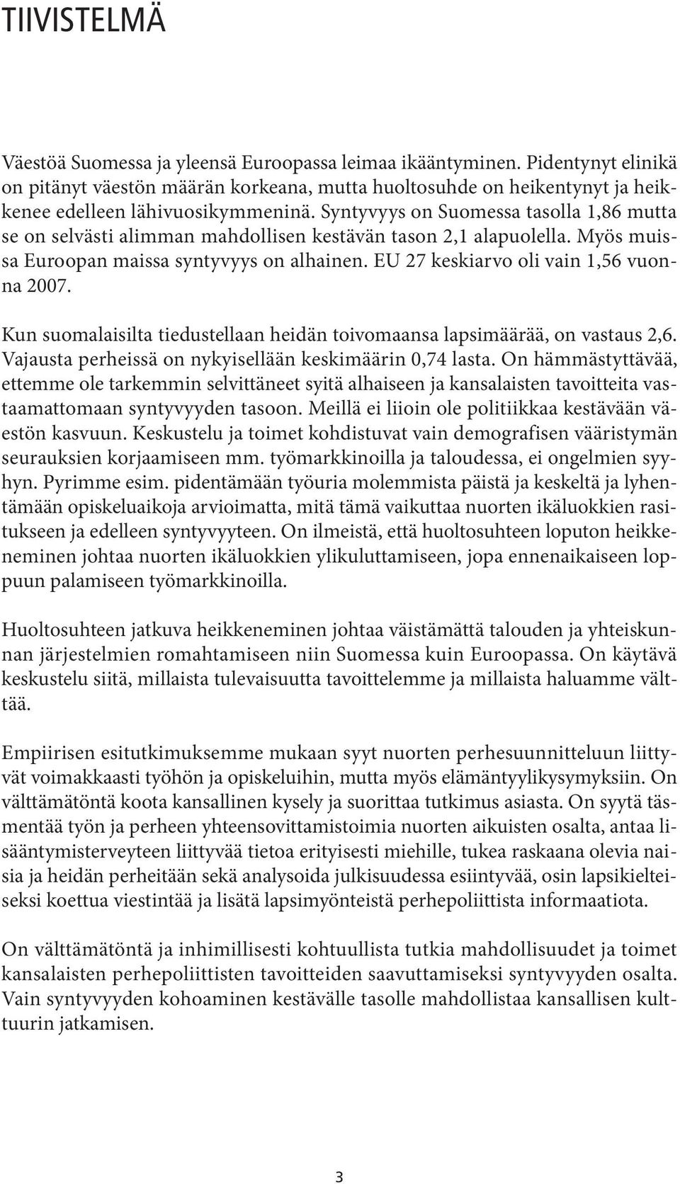 Syntyvyys on Suomessa tasolla 1,86 mutta se on selvästi alimman mahdollisen kestävän tason 2,1 alapuolella. Myös muissa Euroopan maissa syntyvyys on alhainen.