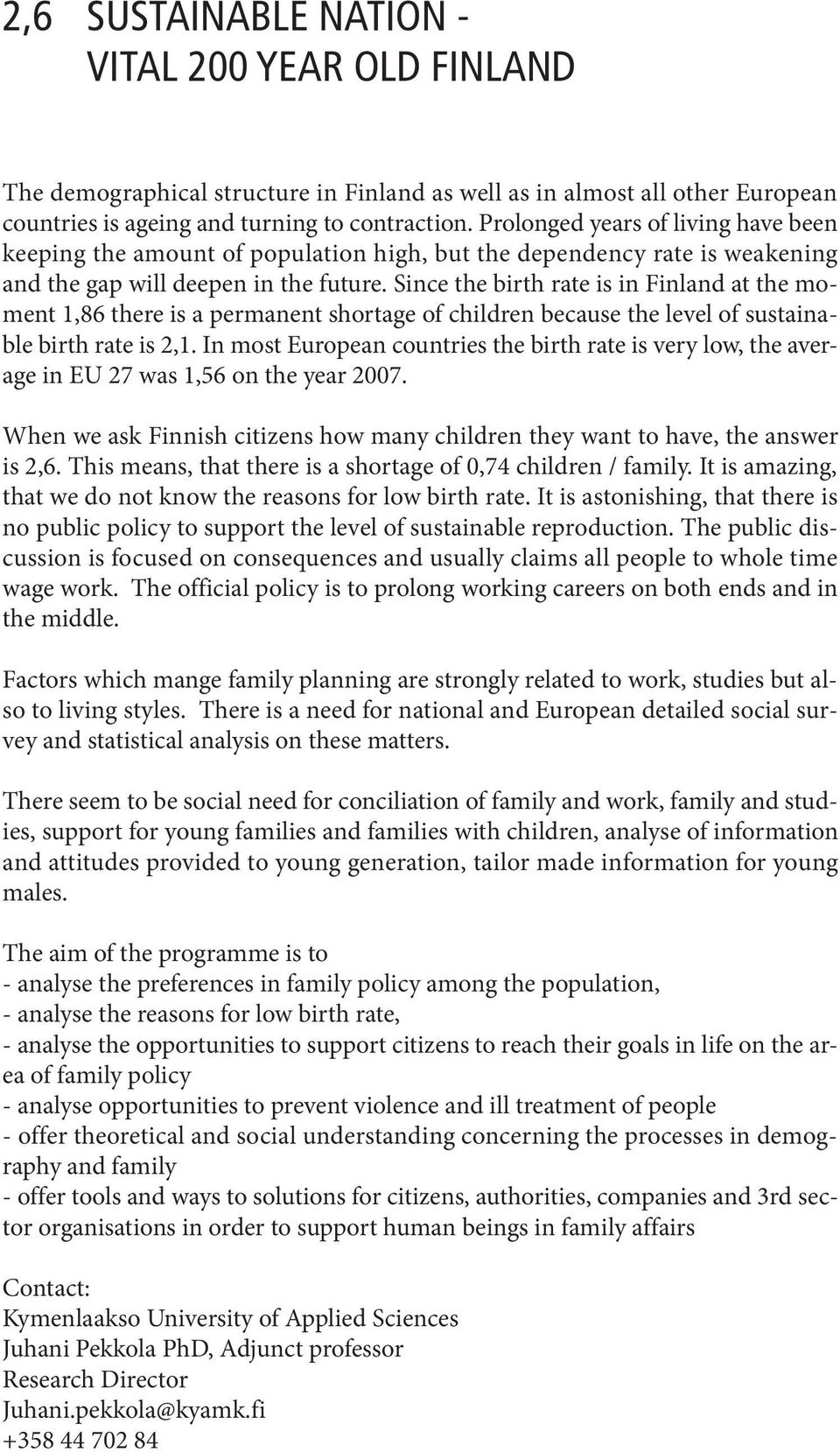 Since the birth rate is in Finland at the moment 1,86 there is a permanent shortage of children because the level of sustainable birth rate is 2,1.