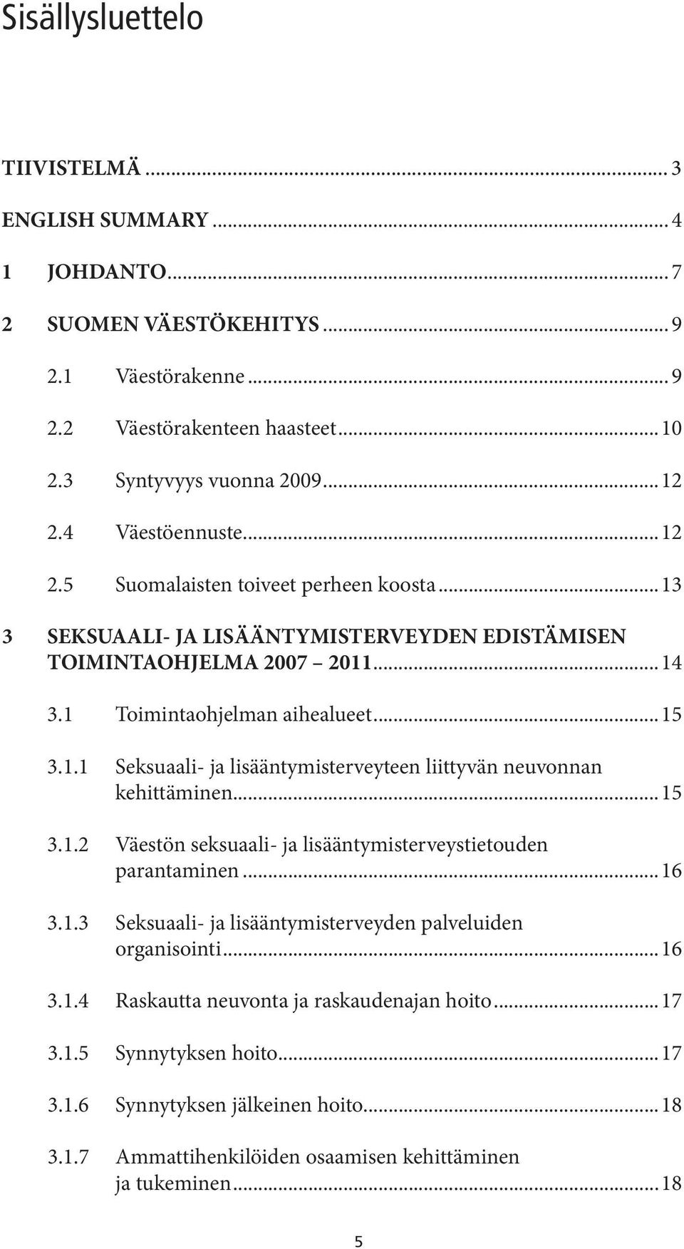 ..15 3.1.2 Väestön seksuaali- ja lisääntymisterveystietouden parantaminen...16 3.1.3 Seksuaali- ja lisääntymisterveyden palveluiden organisointi...16 3.1.4 Raskautta neuvonta ja raskaudenajan hoito.