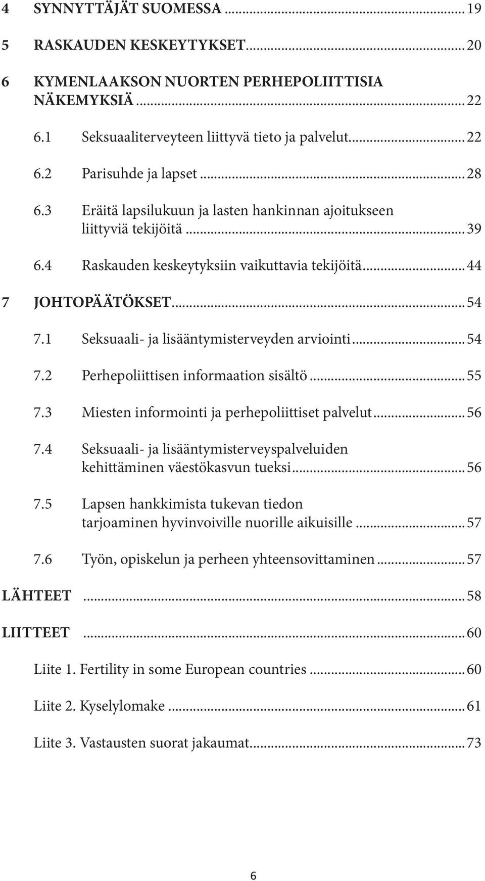 1 Seksuaali- ja lisääntymisterveyden arviointi...54 7.2 Perhepoliittisen informaation sisältö...55 7.3 Miesten informointi ja perhepoliittiset palvelut...56 7.