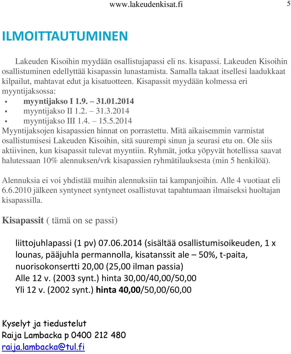 4. 15.5.2014 Myyntijaksojen kisapassien hinnat on porrastettu. Mitä aikaisemmin varmistat osallistumisesi Lakeuden Kisoihin, sitä suurempi sinun ja seurasi etu on.