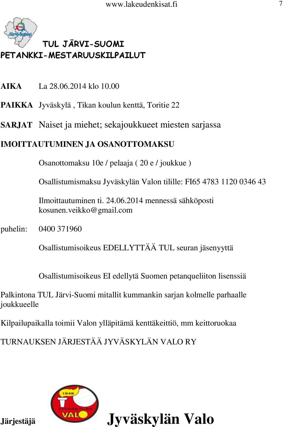 Osallistumismaksu Jyväskylän Valon tilille: FI65 4783 1120 0346 43 Ilmoittautuminen ti. 24.06.2014 mennessä sähköposti kosunen.veikko@gmail.