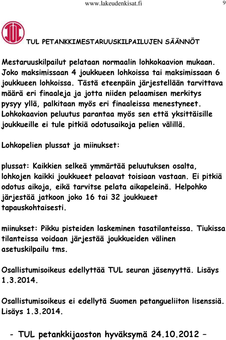 Tästä eteenpäin järjestellään tarvittava määrä eri finaaleja ja jotta niiden pelaamisen merkitys pysyy yllä, palkitaan myös eri finaaleissa menestyneet.