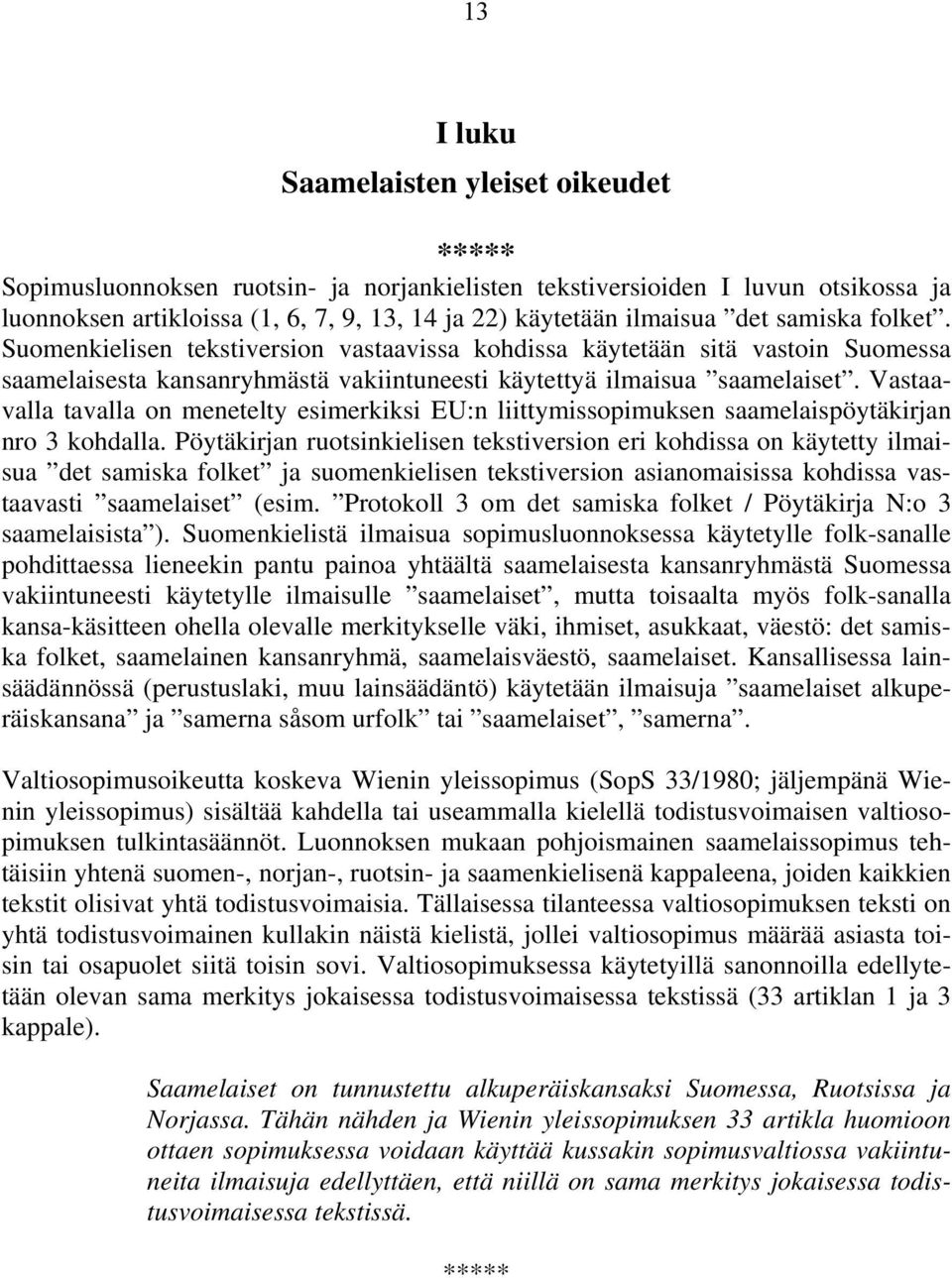 Vastaavalla tavalla on menetelty esimerkiksi EU:n liittymissopimuksen saamelaispöytäkirjan nro 3 kohdalla.