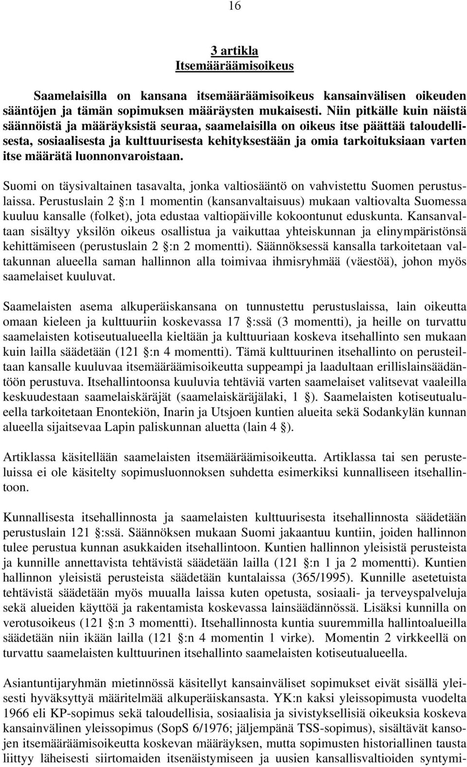 määrätä luonnonvaroistaan. Suomi on täysivaltainen tasavalta, jonka valtiosääntö on vahvistettu Suomen perustuslaissa.