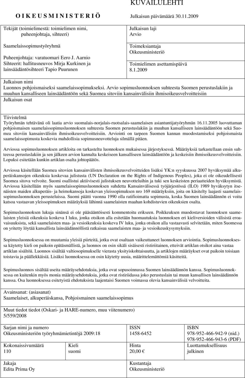 Aarnio Sihteerit: hallitusneuvos Mirja Kurkinen ja lainsäädäntösihteeri Tapio Puurunen Julkaisun laji Arvio Toimeksiantaja Oikeusministeriö Toimielimen asettamispäivä 8.1.