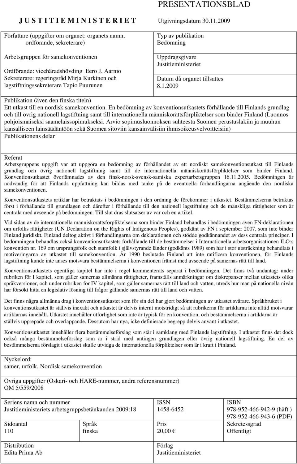 Aarnio Sekreterare: regeringsråd Mirja Kurkinen och lagstiftningssekreterare Tapio Puurunen Typ av publikation Bedömning Uppdragsgivare Justitieministeriet Datum då organet tillsattes 8.1.