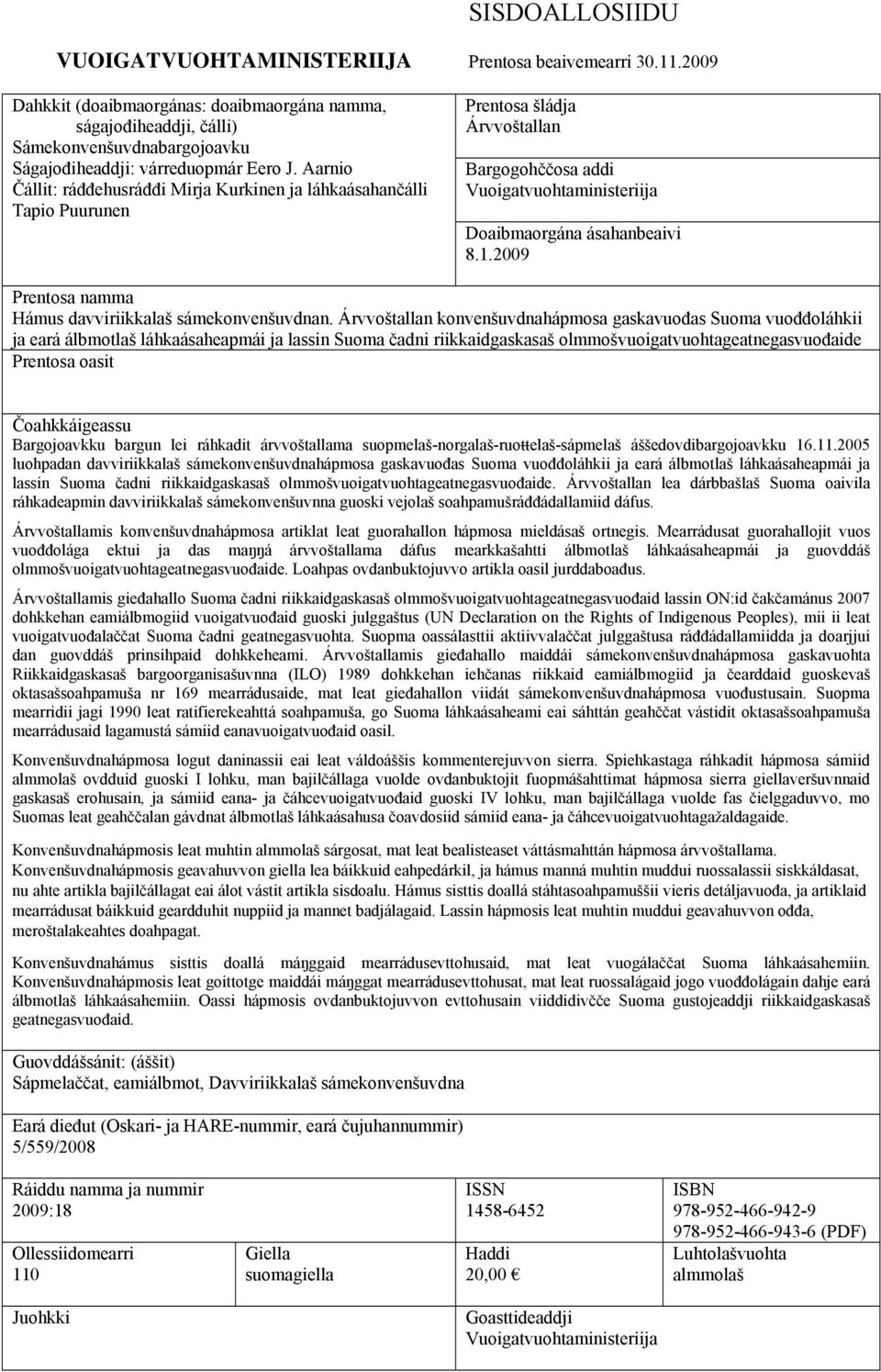 Aarnio Čállit: ráđđehusráđđi Mirja Kurkinen ja láhkaásahančálli Tapio Puurunen Prentosa šládja Árvvoštallan Bargogohččosa addi Vuoigatvuohtaministeriija Doaibmaorgána ásahanbeaivi 8.1.