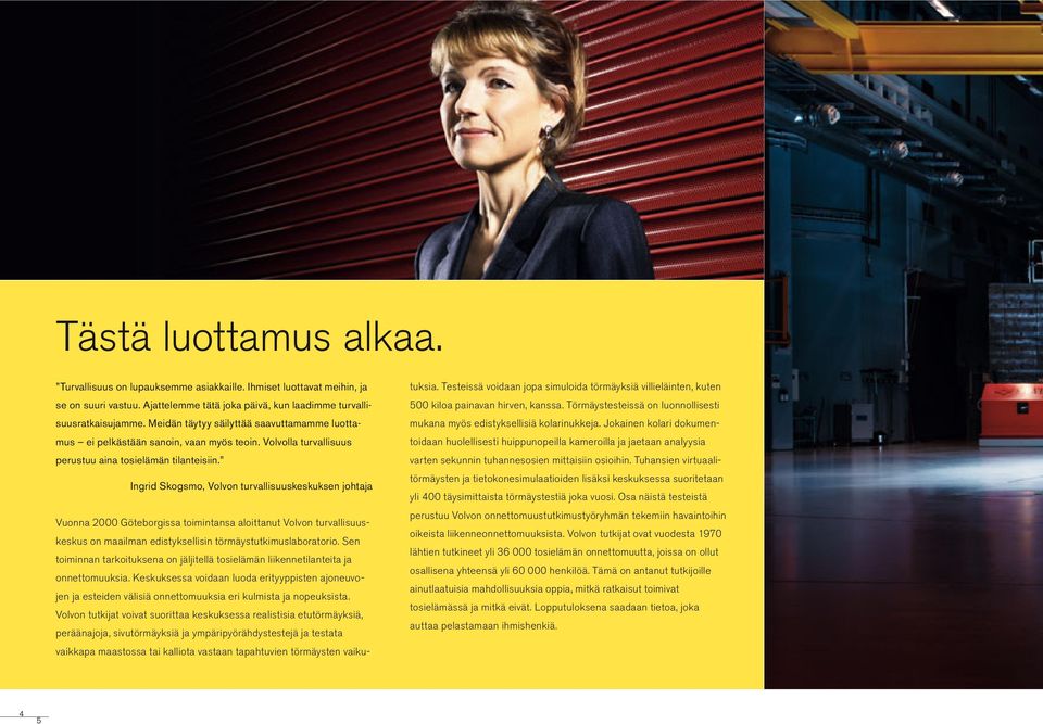 Ingrid Skogsmo, Volvon turvallisuuskeskuksen johtaja Vuonna 2000 Göteborgissa toimintansa aloittanut Volvon turvallisuuskeskus on maailman edistyksellisin törmäystutkimuslaboratorio.