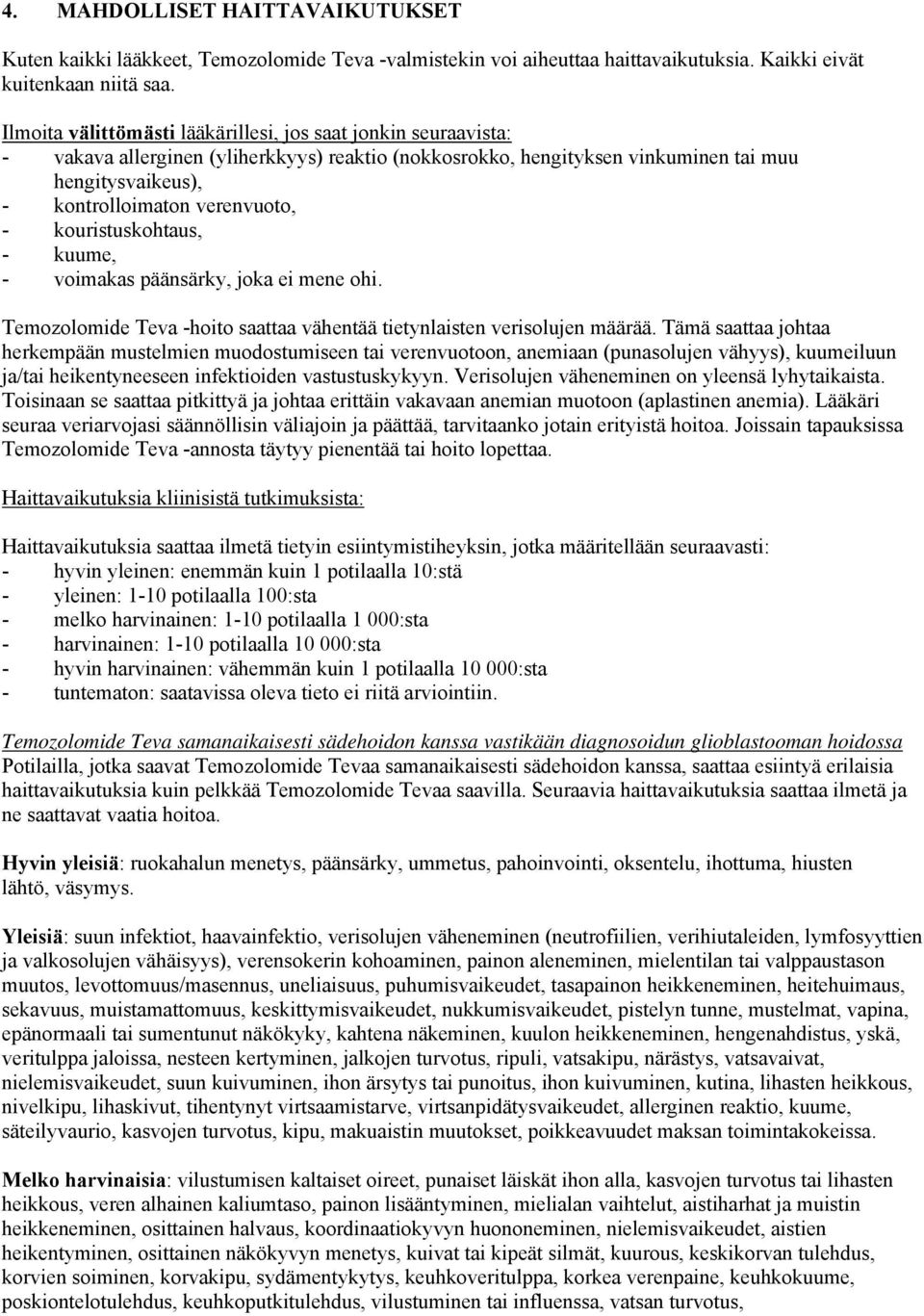 - kouristuskohtaus, - kuume, - voimakas päänsärky, joka ei mene ohi. Temozolomide Teva -hoito saattaa vähentää tietynlaisten verisolujen määrää.