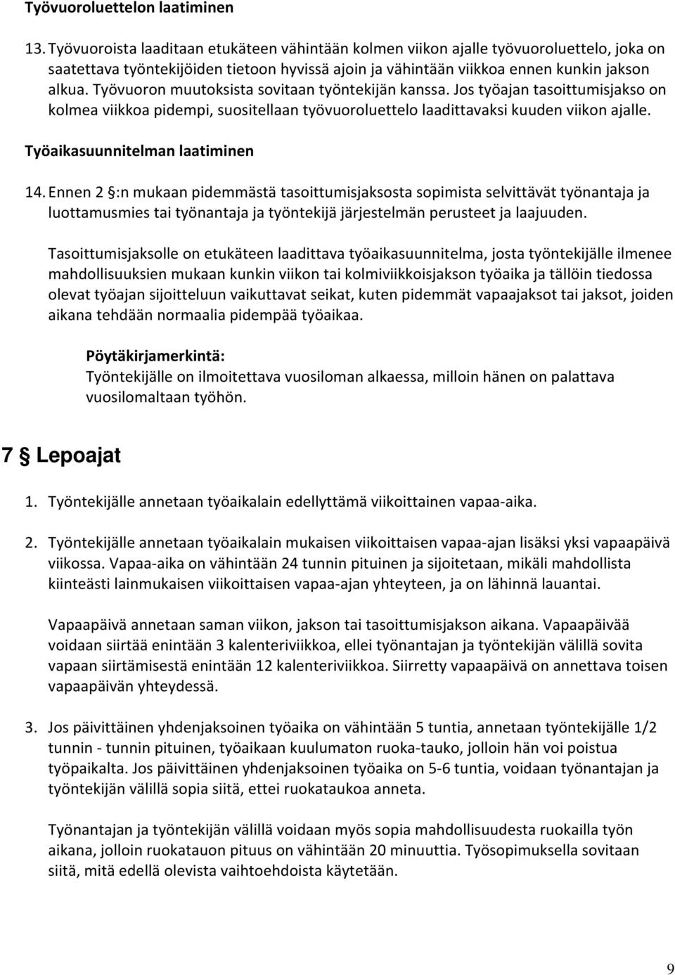 Työvuoron muutoksista sovitaan työntekijän kanssa. Jos työajan tasoittumisjakso on kolmea viikkoa pidempi, suositellaan työvuoroluettelo laadittavaksi kuuden viikon ajalle.