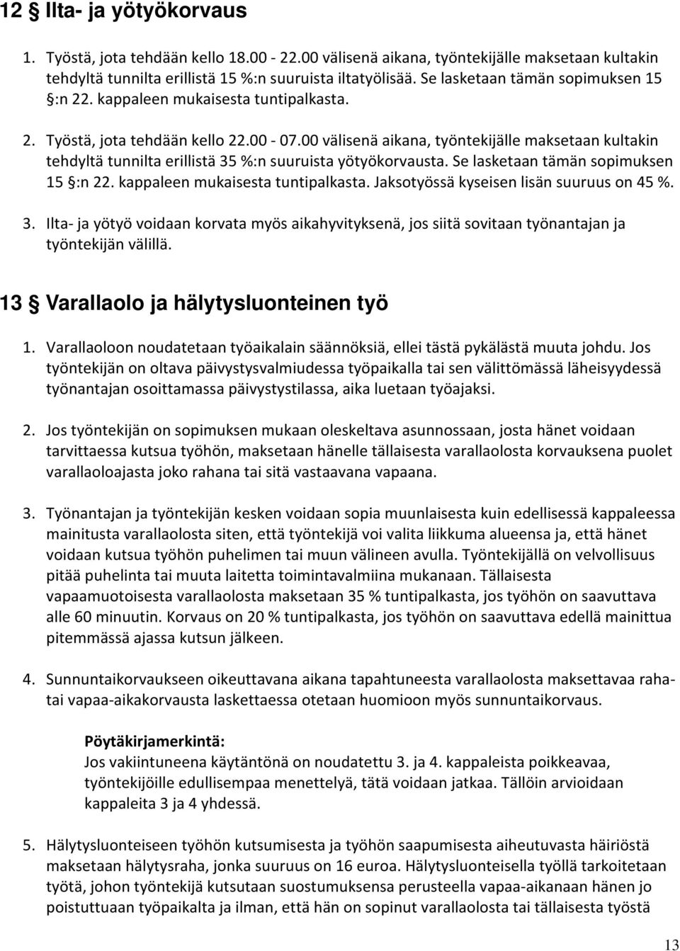 00 välisenä aikana, työntekijälle maksetaan kultakin tehdyltä tunnilta erillistä 35 %:n suuruista yötyökorvausta. Se lasketaan tämän sopimuksen 15 :n 22. kappaleen mukaisesta tuntipalkasta.