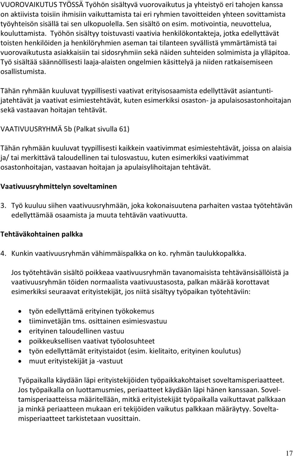 Työhön sisältyy toistuvasti vaativia henkilökontakteja, jotka edellyttävät toisten henkilöiden ja henkilöryhmien aseman tai tilanteen syvällistä ymmärtämistä tai vuorovaikutusta asiakkaisiin tai