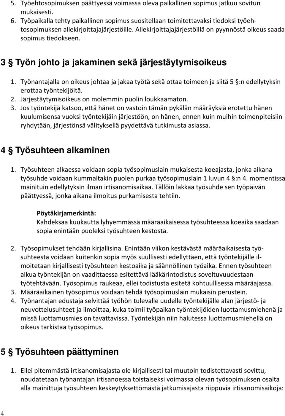 3 Työn johto ja jakaminen sekä järjestäytymisoikeus 1. Työnantajalla on oikeus johtaa ja jakaa työtä sekä ottaa toimeen ja siitä 5 :n edellytyksin erottaa työntekijöitä. 2.