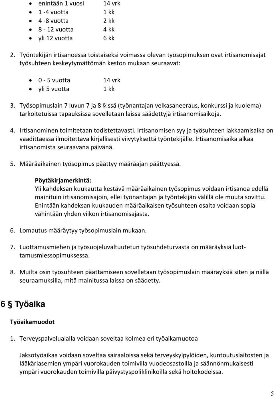 Työsopimuslain 7 luvun 7 ja 8 :ssä (työnantajan velkasaneeraus, konkurssi ja kuolema) tarkoitetuissa tapauksissa sovelletaan laissa säädettyjä irtisanomisaikoja. 4.