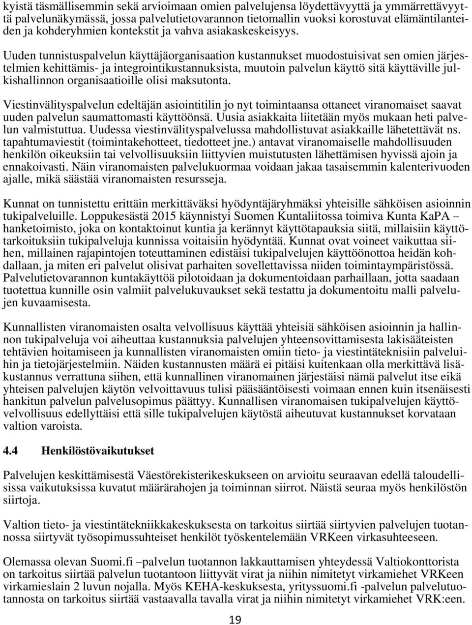 Uuden tunnistuspalvelun käyttäjäorganisaation kustannukset muodostuisivat sen omien järjestelmien kehittämis- ja integrointikustannuksista, muutoin palvelun käyttö sitä käyttäville julkishallinnon
