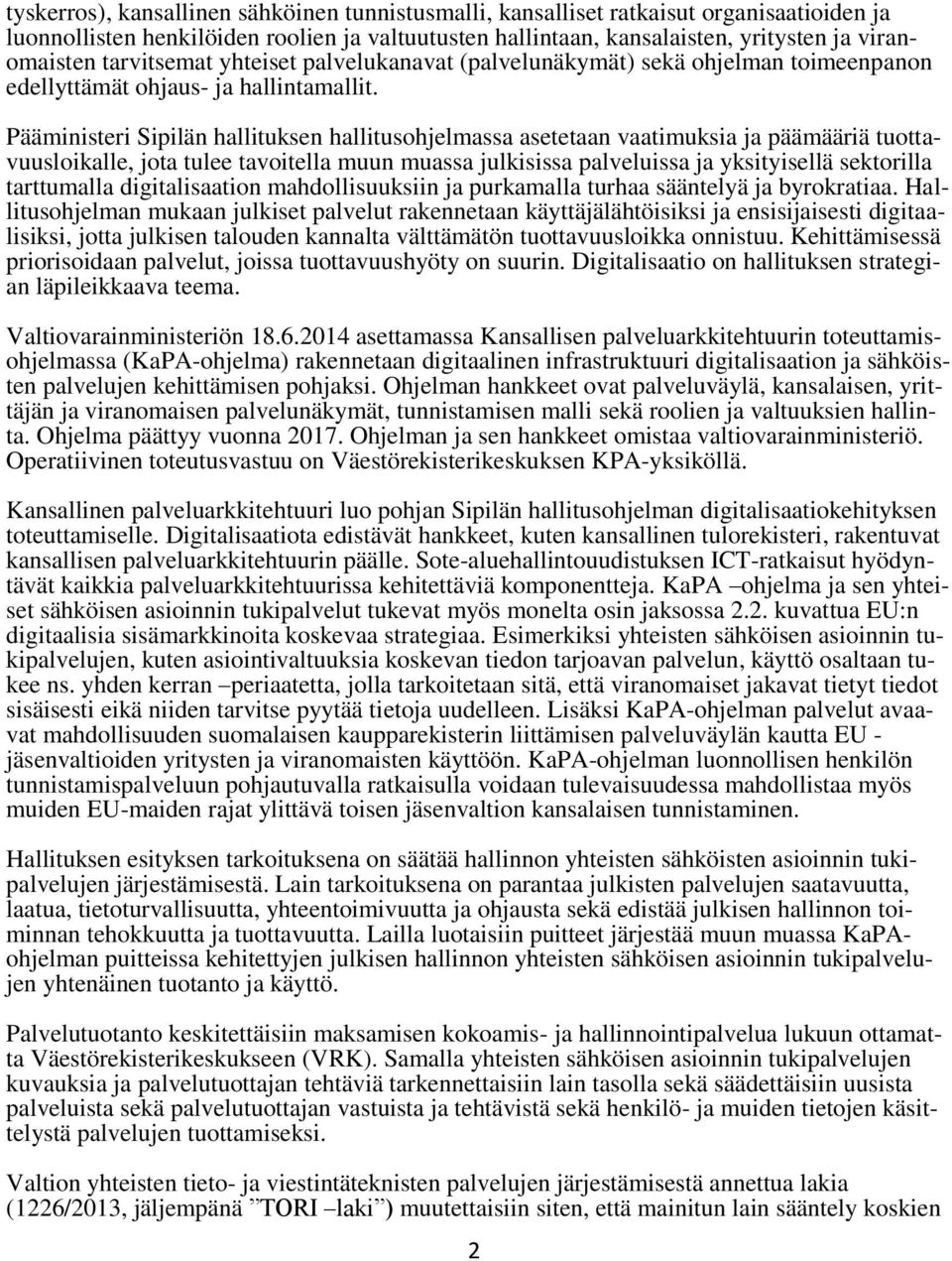 Pääministeri Sipilän hallituksen hallitusohjelmassa asetetaan vaatimuksia ja päämääriä tuottavuusloikalle, jota tulee tavoitella muun muassa julkisissa palveluissa ja yksityisellä sektorilla