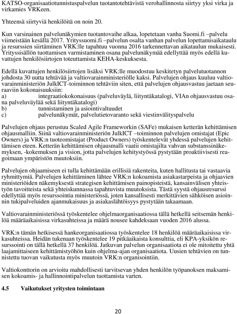 fi palvelun osalta vanhan palvelun lopettamisaikataulu ja resurssien siirtäminen VRK:lle tapahtuu vuonna 2016 tarkennettavan aikataulun mukaisesti.