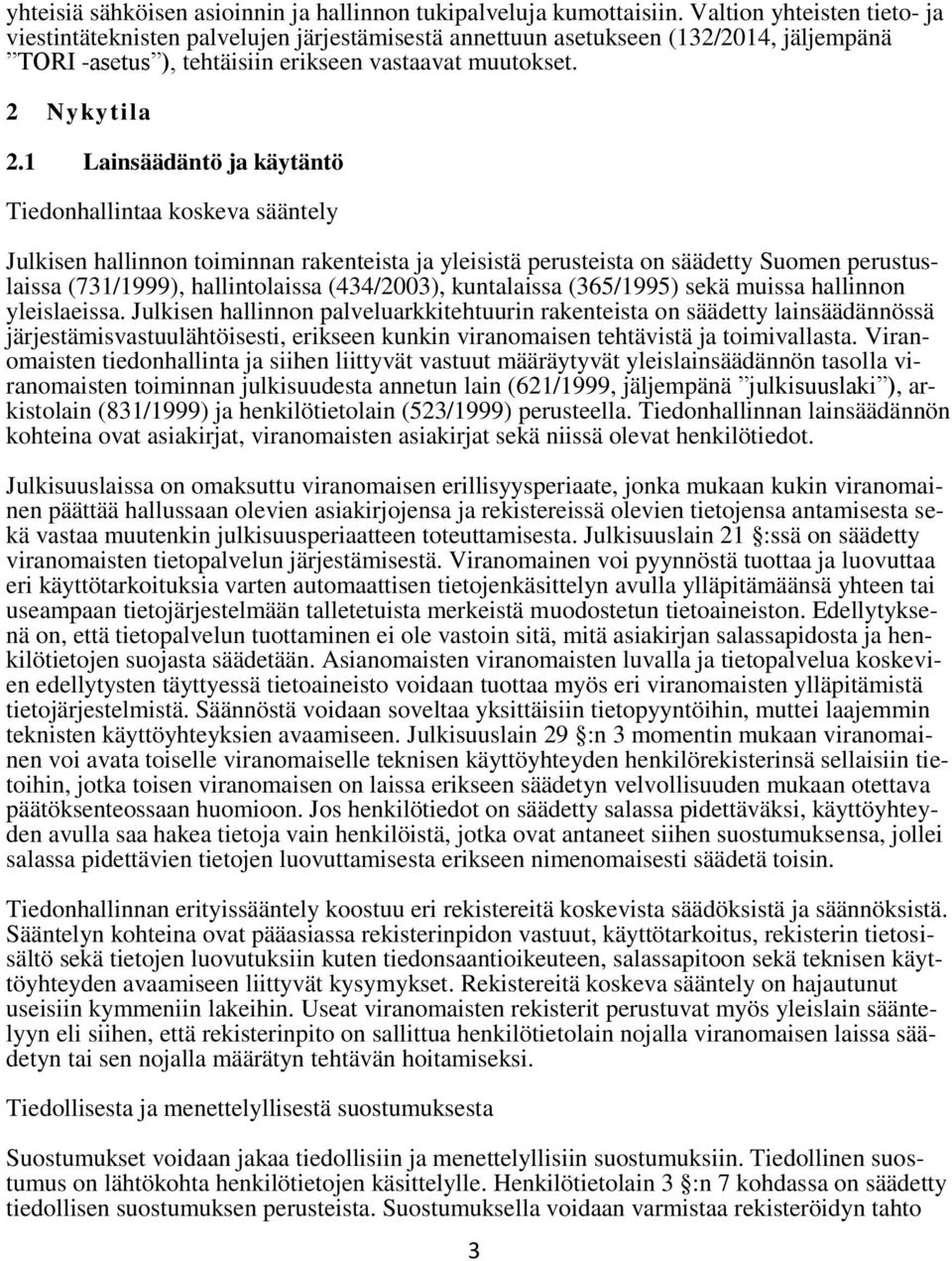 1 Lainsäädäntö ja käytäntö Tiedonhallintaa koskeva sääntely Julkisen hallinnon toiminnan rakenteista ja yleisistä perusteista on säädetty Suomen perustuslaissa (731/1999), hallintolaissa (434/2003),