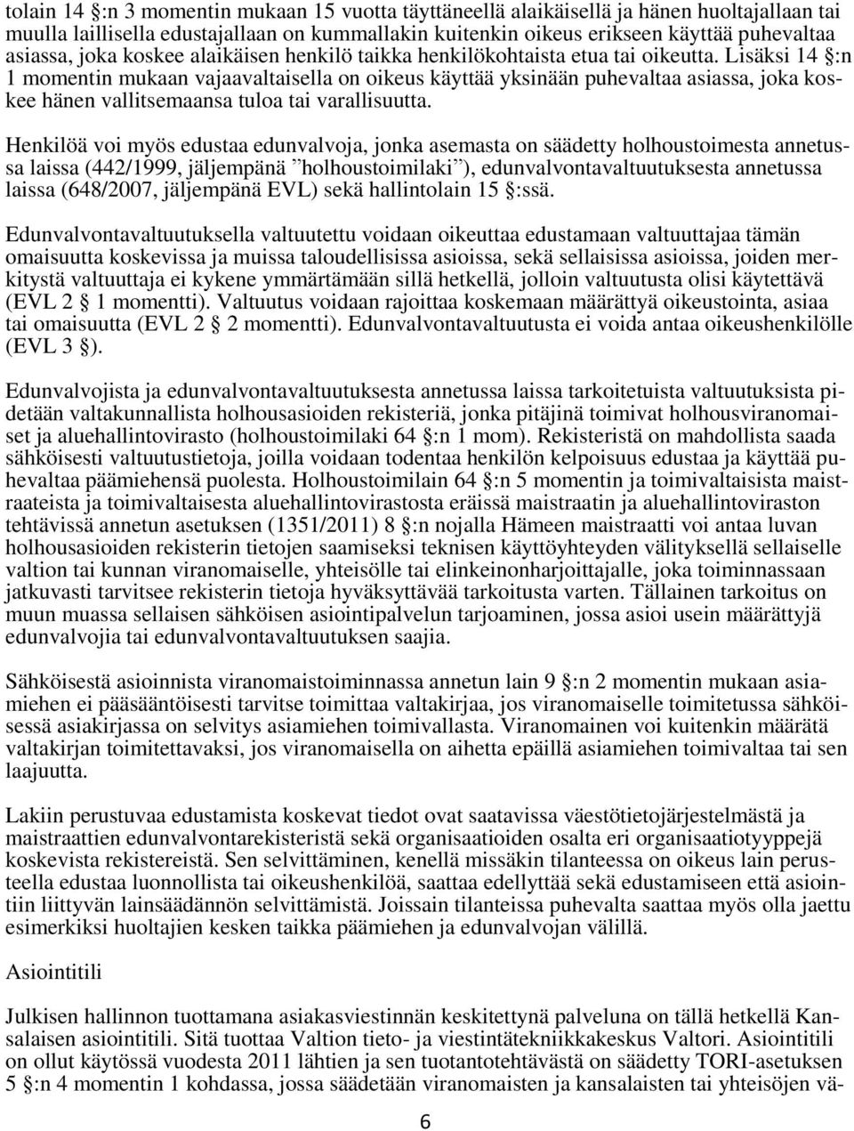 Lisäksi 14 :n 1 momentin mukaan vajaavaltaisella on oikeus käyttää yksinään puhevaltaa asiassa, joka koskee hänen vallitsemaansa tuloa tai varallisuutta.