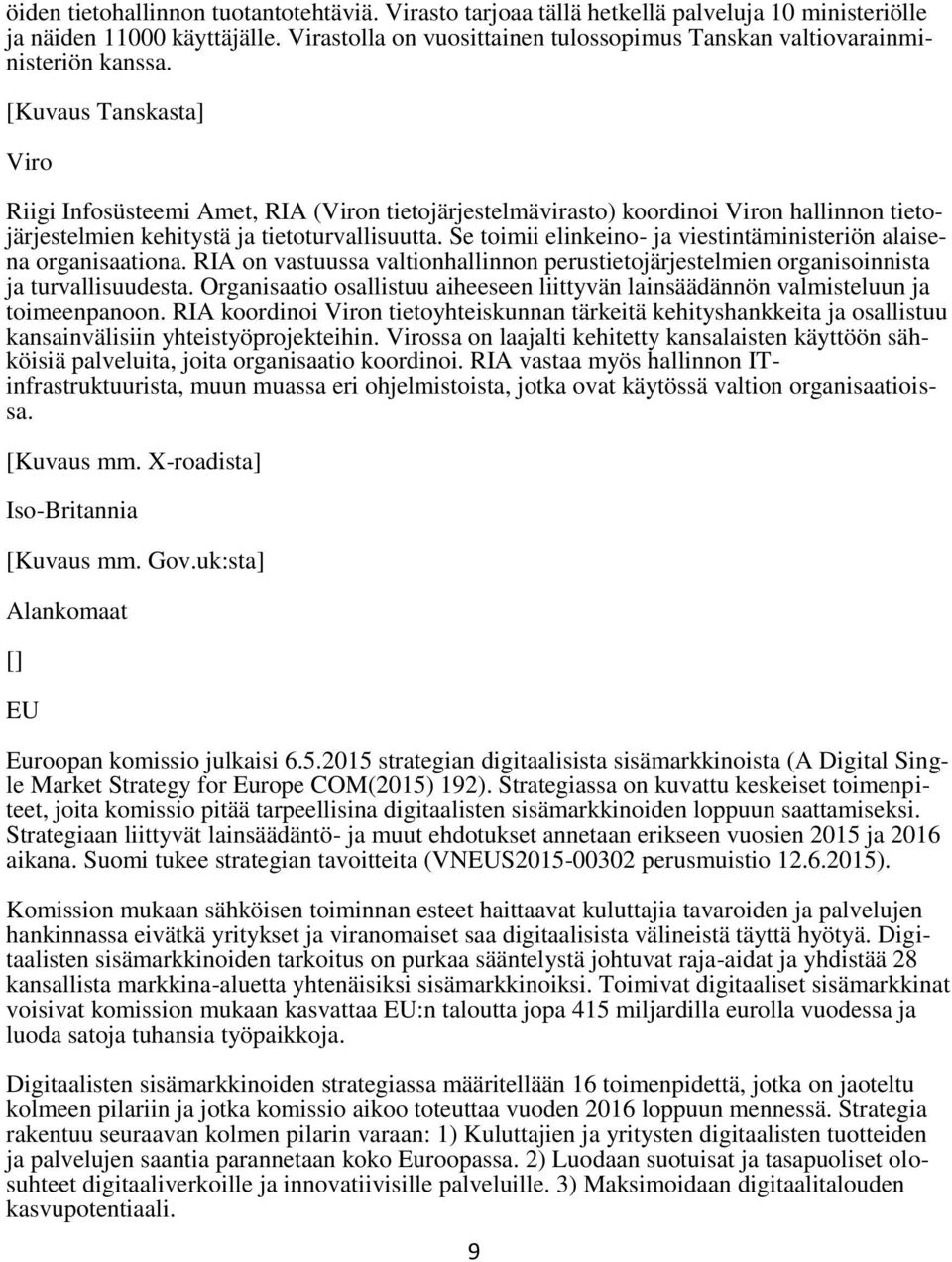 [Kuvaus Tanskasta] Viro Riigi Infosüsteemi Amet, RIA (Viron tietojärjestelmävirasto) koordinoi Viron hallinnon tietojärjestelmien kehitystä ja tietoturvallisuutta.