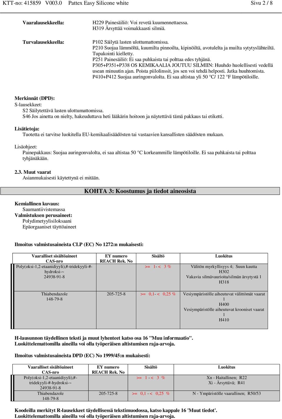 P251 Painesäiliö: Ei saa puhkaista tai polttaa edes tyhjänä. P305+P351+P338 OS KEMIKAALIA JOUTUU SILMIIN: Huuhdo huolellisesti vedellä usean minuutin ajan.