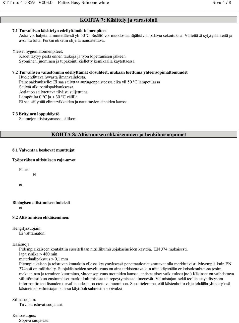 Yleiset hygieniatoimenpiteet: Kädet täytyy pestä ennen taukoja ja työn lopettamisen jälkeen. Syöminen, juominen ja tupakointi kielletty kemikaalia käytettäessä. 7.