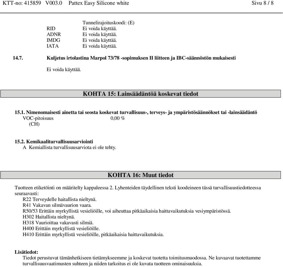 : Lainsäädäntöä koskevat tiedot 15.1. Nimenomaisesti ainetta tai seosta koskevat turvallisuus-, terveys- ja ympäristösäännökset tai -lainsäädäntö VOC-pitoisuus 0,00 % (CH) 15.2.