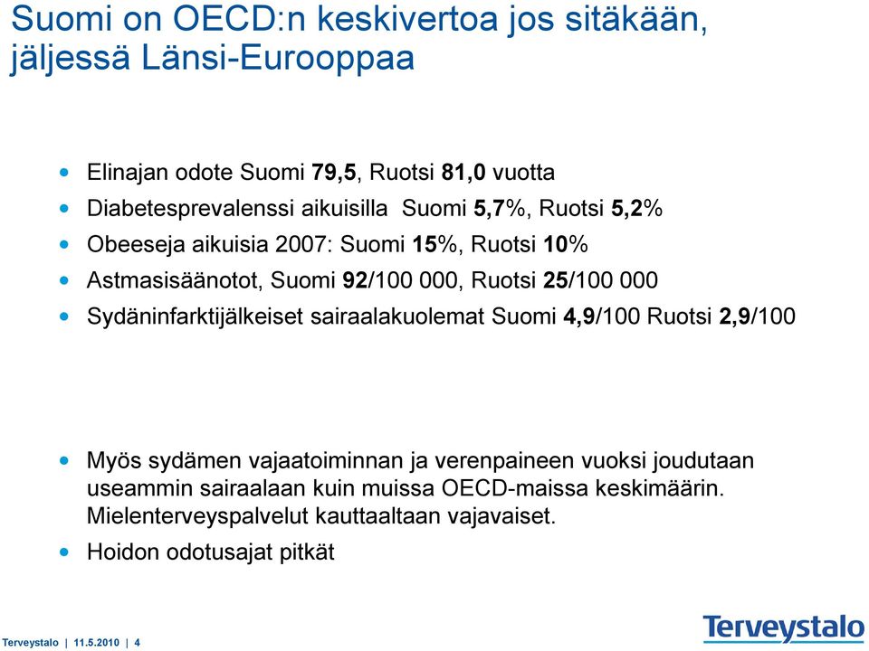 Sydäninfarktijälkeiset sairaalakuolemat Suomi 4,9/100 Ruotsi 2,9/100 Myös sydämen vajaatoiminnan ja verenpaineen vuoksi joudutaan