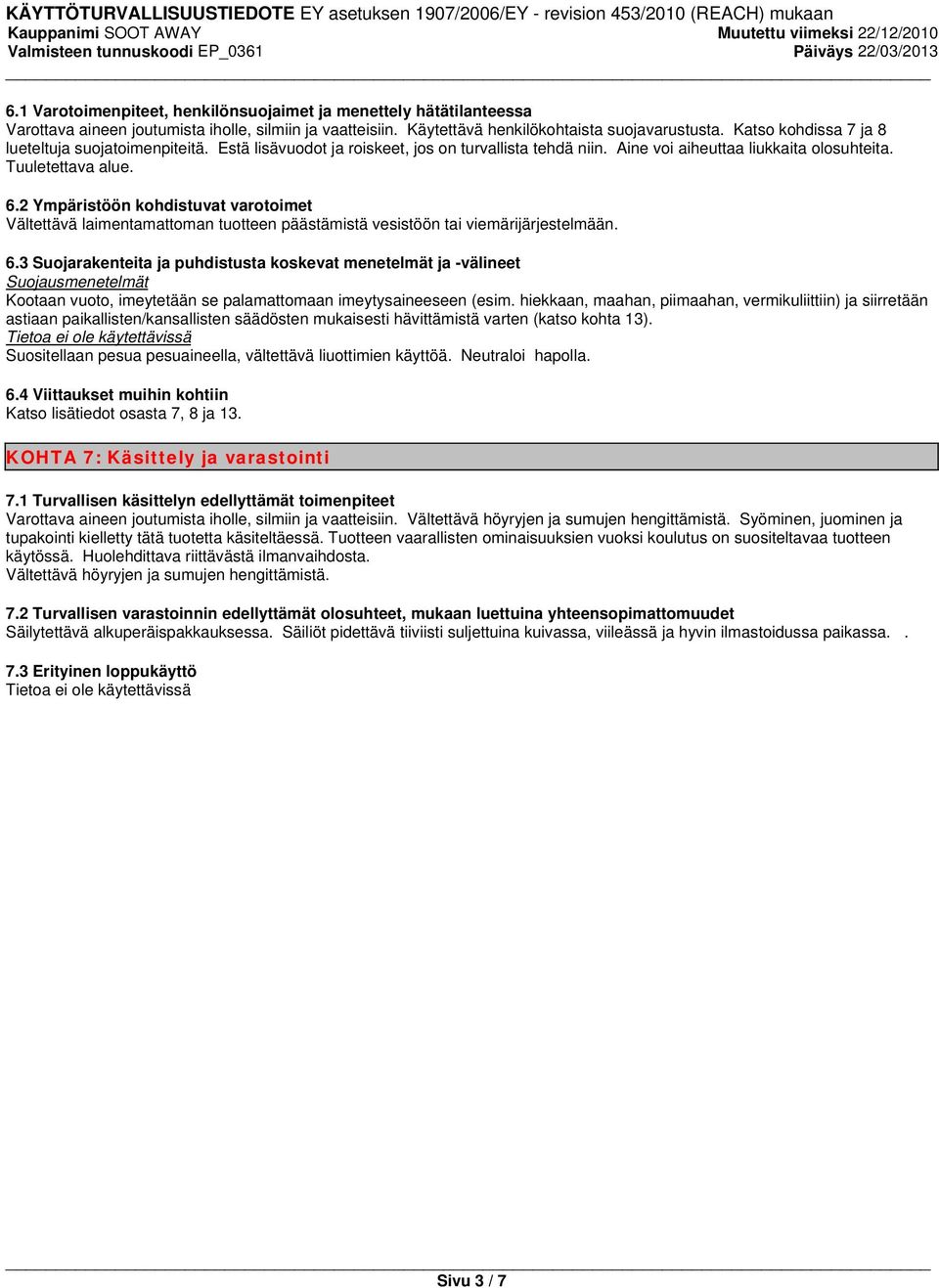 2 Ympäristöön kohdistuvat varotoimet Vältettävä laimentamattoman tuotteen päästämistä vesistöön tai viemärijärjestelmään. 6.