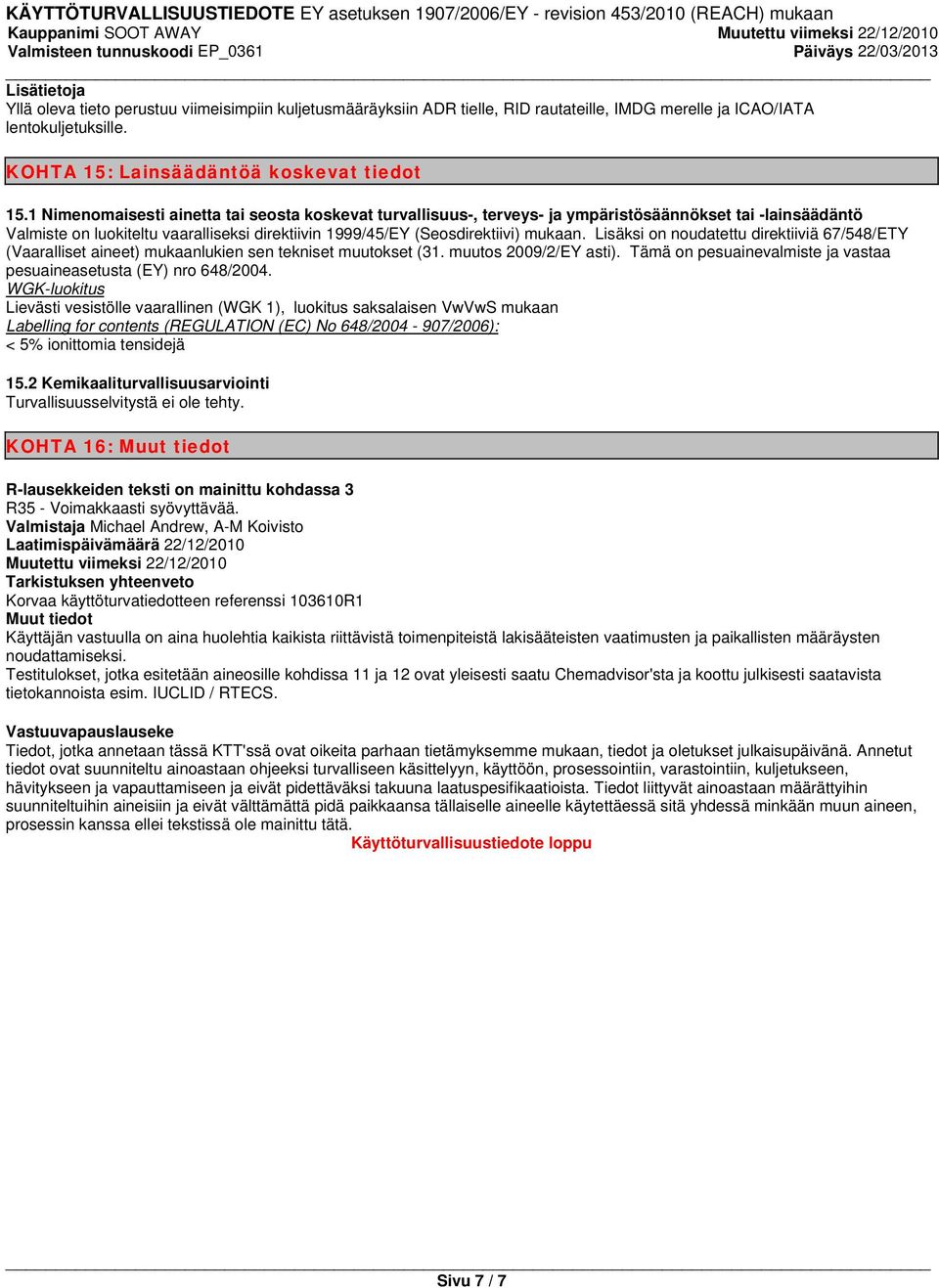 Lisäksi on noudatettu direktiiviä 67/548/ETY (Vaaralliset aineet) mukaanlukien sen tekniset muutokset (31. muutos 2009/2/EY asti).