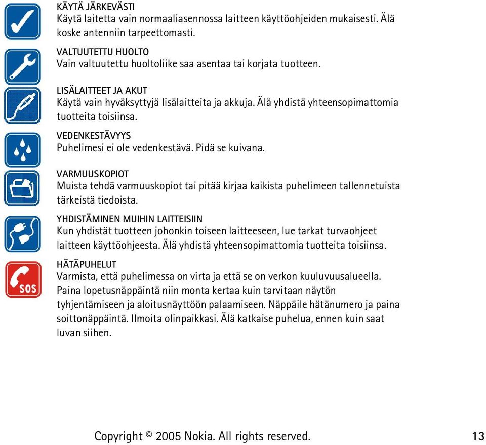 Älä yhdistä yhteensopimattomia tuotteita toisiinsa. VEDENKESTÄVYYS Puhelimesi ei ole vedenkestävä. Pidä se kuivana.