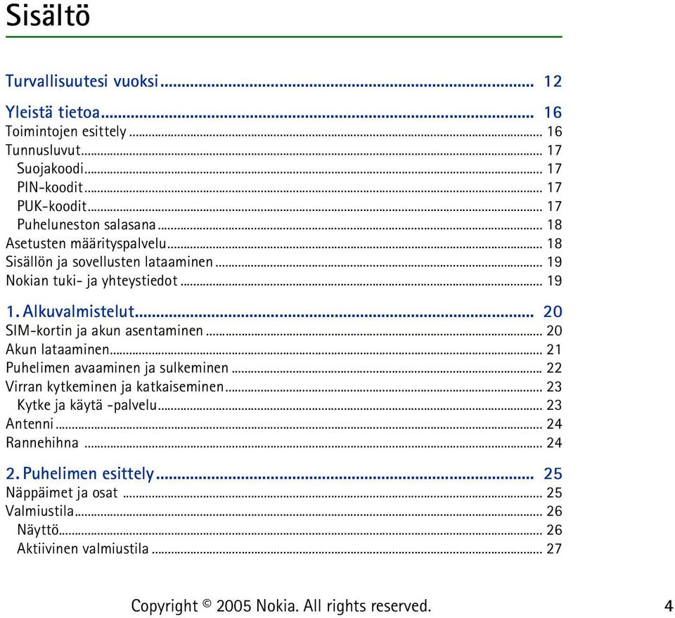 Alkuvalmistelut... 20 SIM-kortin ja akun asentaminen... 20 Akun lataaminen... 21 Puhelimen avaaminen ja sulkeminen... 22 Virran kytkeminen ja katkaiseminen.