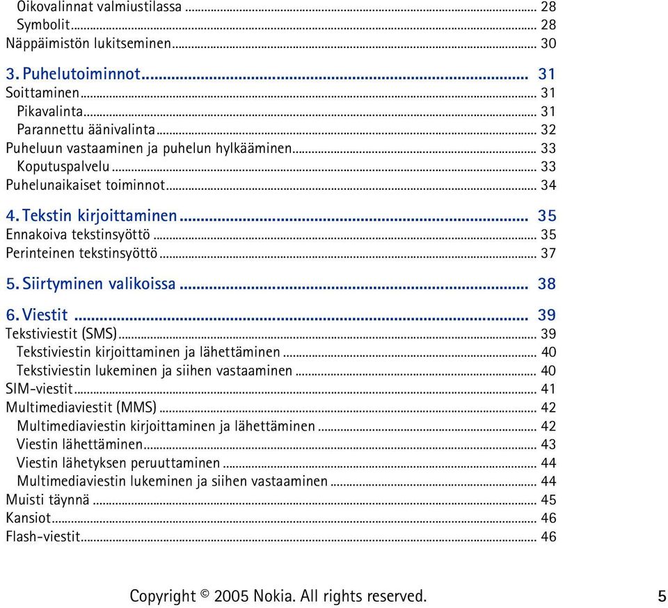 .. 37 5. Siirtyminen valikoissa... 38 6. Viestit... 39 Tekstiviestit (SMS)... 39 Tekstiviestin kirjoittaminen ja lähettäminen... 40 Tekstiviestin lukeminen ja siihen vastaaminen... 40 SIM-viestit.