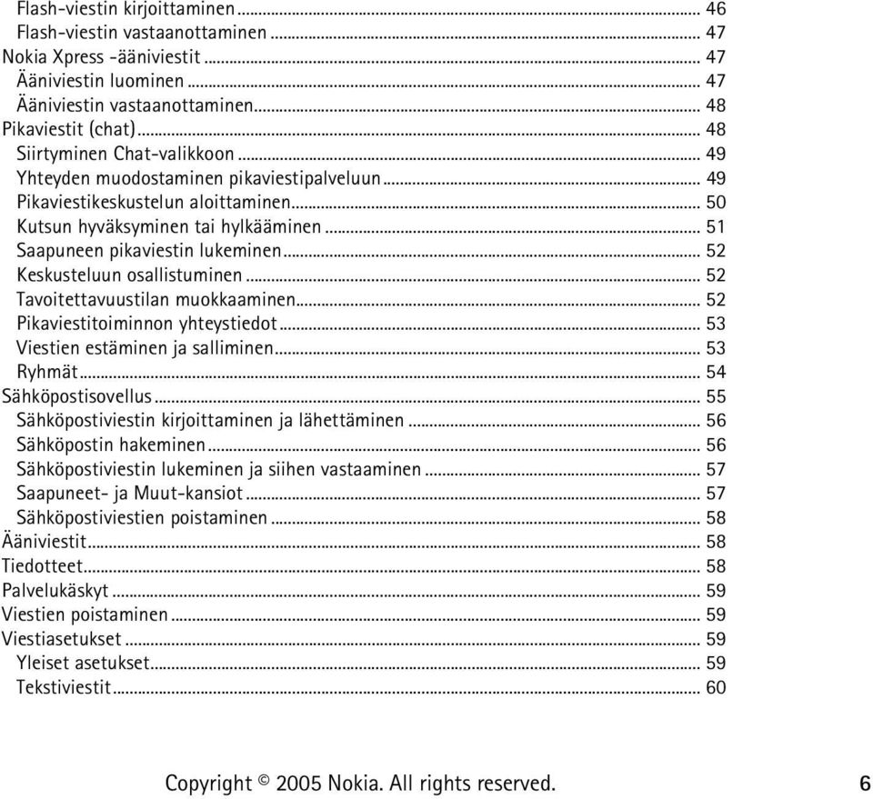 .. 51 Saapuneen pikaviestin lukeminen... 52 Keskusteluun osallistuminen... 52 Tavoitettavuustilan muokkaaminen... 52 Pikaviestitoiminnon yhteystiedot... 53 Viestien estäminen ja salliminen... 53 Ryhmät.